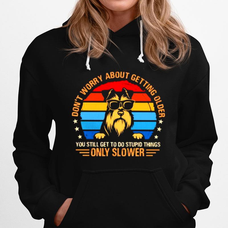 Dont Worry About Getting Older You Still Geet To Do Stupid Things Only Slower Schnauzer Vintage Hoodie