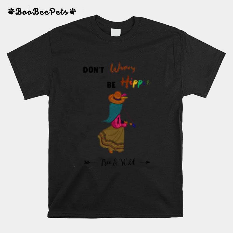 Dont Worry Be Hippie Free And Wild T-Shirt
