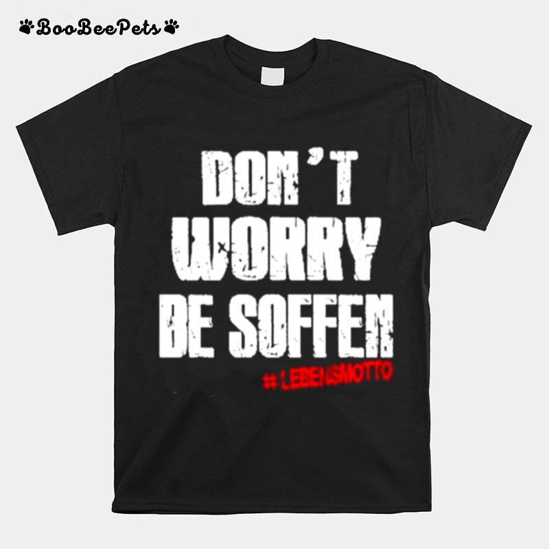 Dont Worry Be Soften Lebensmotto T-Shirt