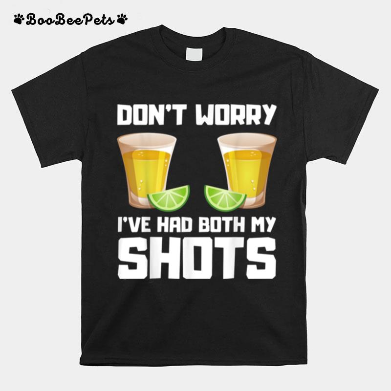 Dont Worry Ive Had Both My Shots Tequila T-Shirt