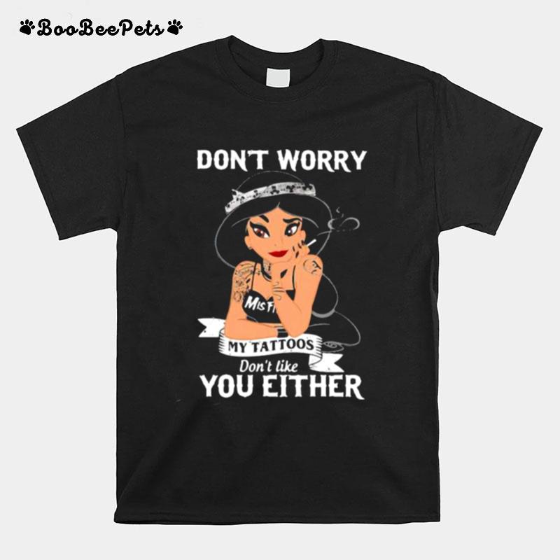 Dont Worry My Tattoos Dont Like You Either Jasmine Princess Disney T-Shirt