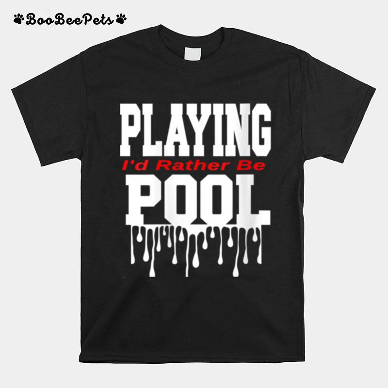 Dope Playing Pool Decor Id Rather Be Playing Pool T-Shirt