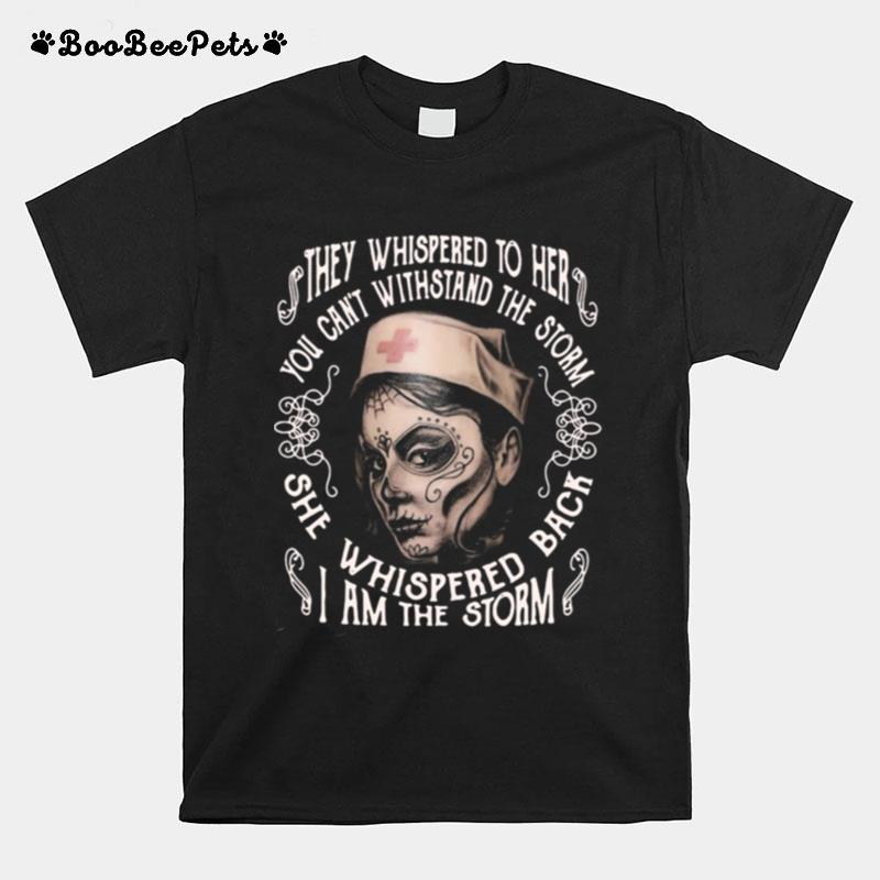 Dotd Nurse They Whispered To Her You Cannot Withstand The Storm She Whispered Back I Am The Storm T-Shirt