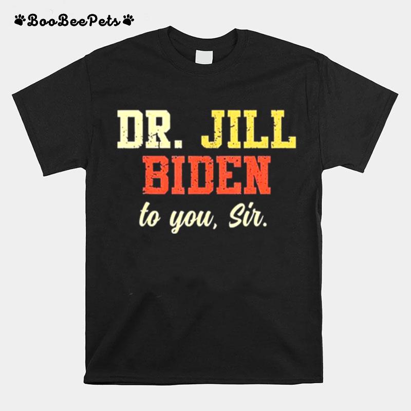 Dr.Jill Biden To You Sir Flotus Women Motivational Saying T-Shirt