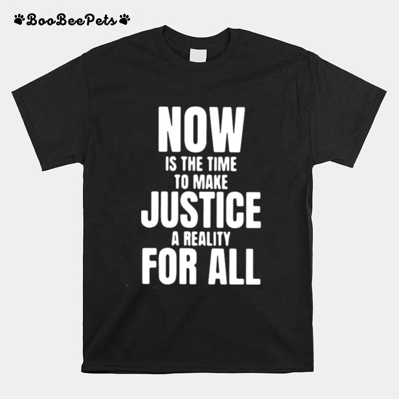 Dr. Martin Luther King Now Is The Time To Make Justice A Reality For All T-Shirt