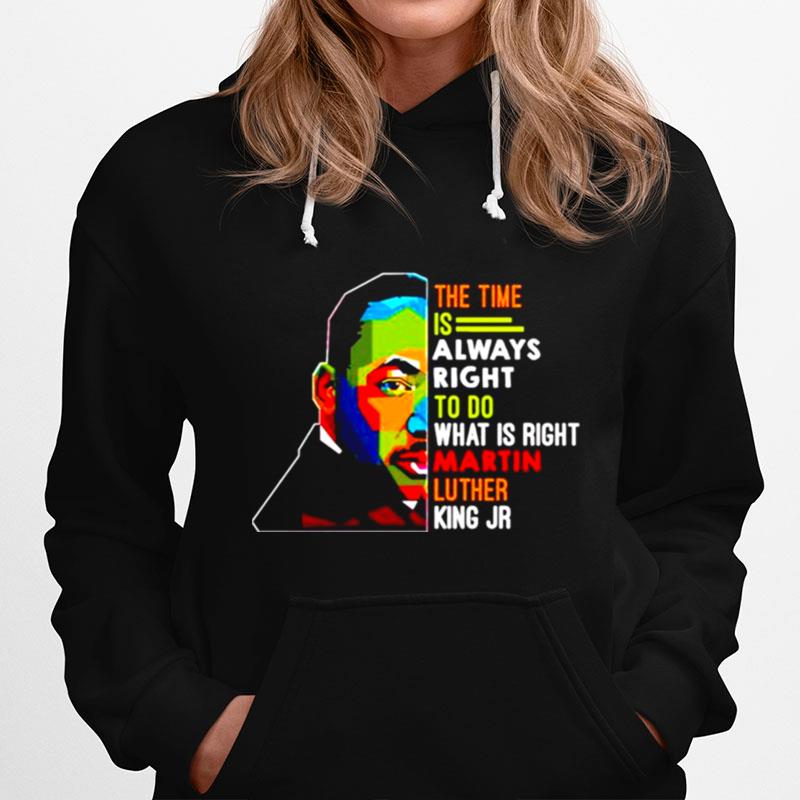 Dr Martin Luther King The Time Is Always Right To Do What Is Right Hoodie