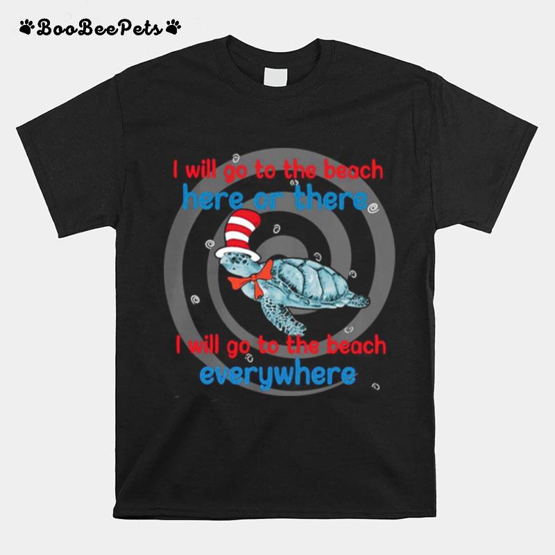 Dr Seuss I Turtle I Will Go To The Beach Here Or There I Will Go To The Beach Everywhere T-Shirt