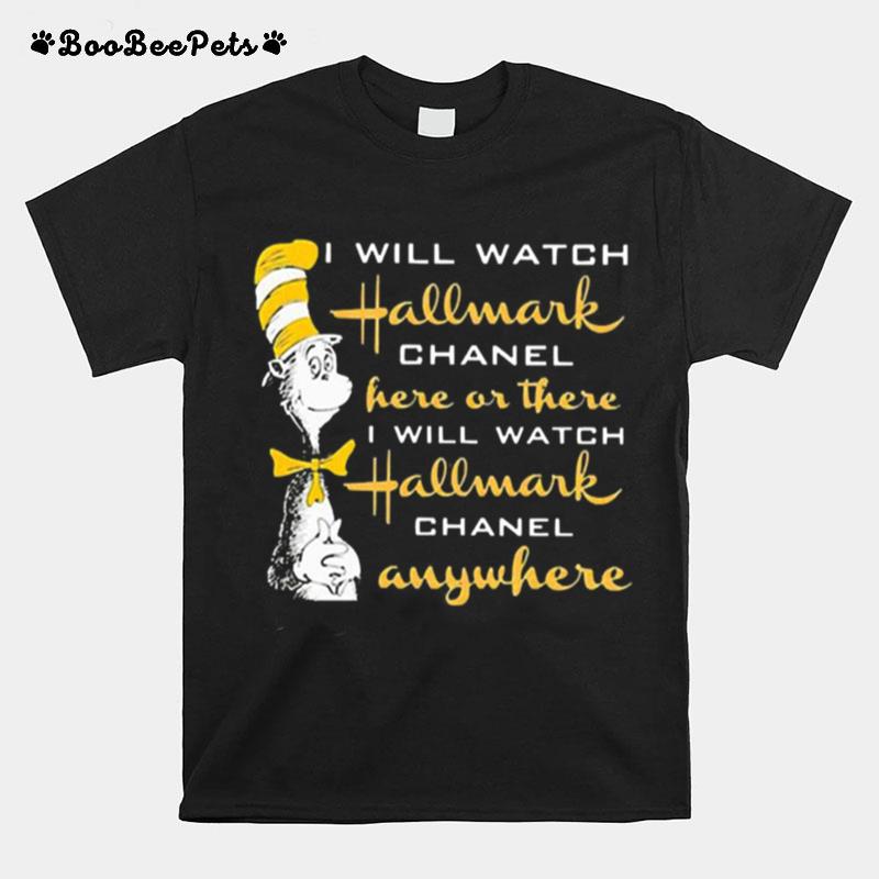 Dr Seuss I Will Watch Hallmark Chanel Here Or There I Will Hallmark Channel Anywhere T-Shirt