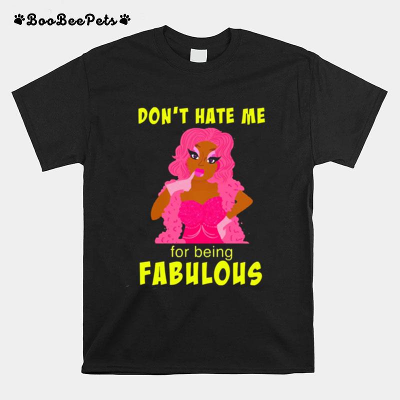 Drag Queen Dont Hate Me For Being Fabulous T-Shirt