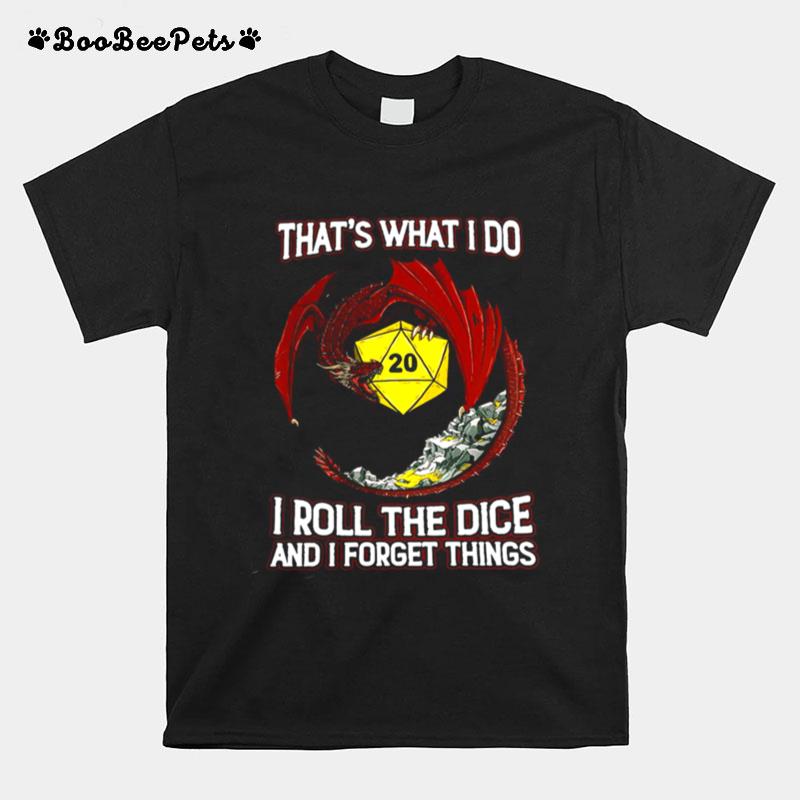 Dragon 20 Thats What I Do I Roll The Dice And I Forget Things T-Shirt