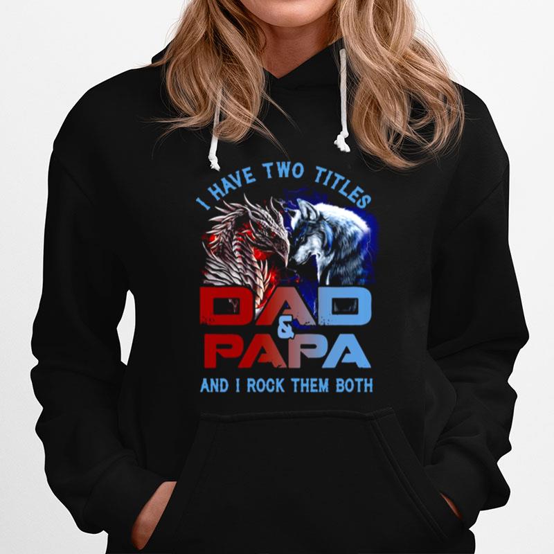 Dragon And Wolf I Have Two Titles Dad And Papa And I Rock Them Both Hoodie