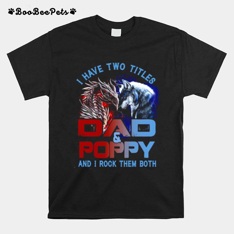 Dragon And Wolf I Have Two Titles Dad And Poppy And I Rock Them Both T-Shirt