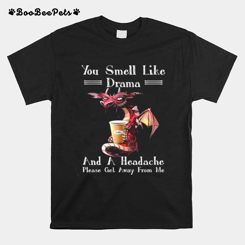 Dragon Drink Coffee You Smell Like Drama And A Headache Please Get Away From Me T-Shirt
