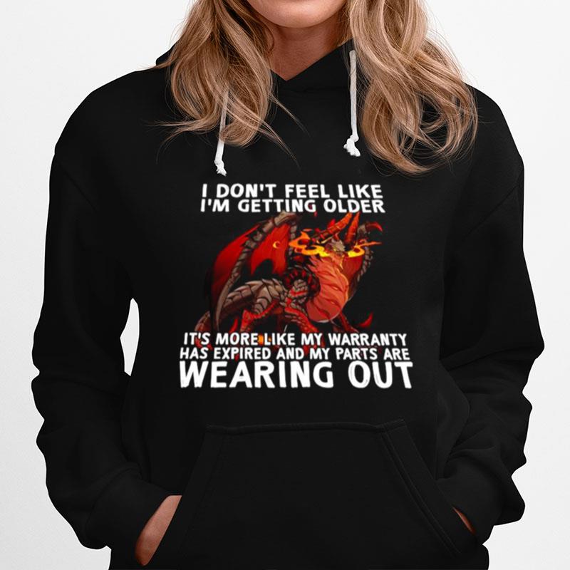 Dragon I Dont Feel Like Im Getting Older Its More Like My Warranty Has Expired And My Part Are Wearing Out Hoodie