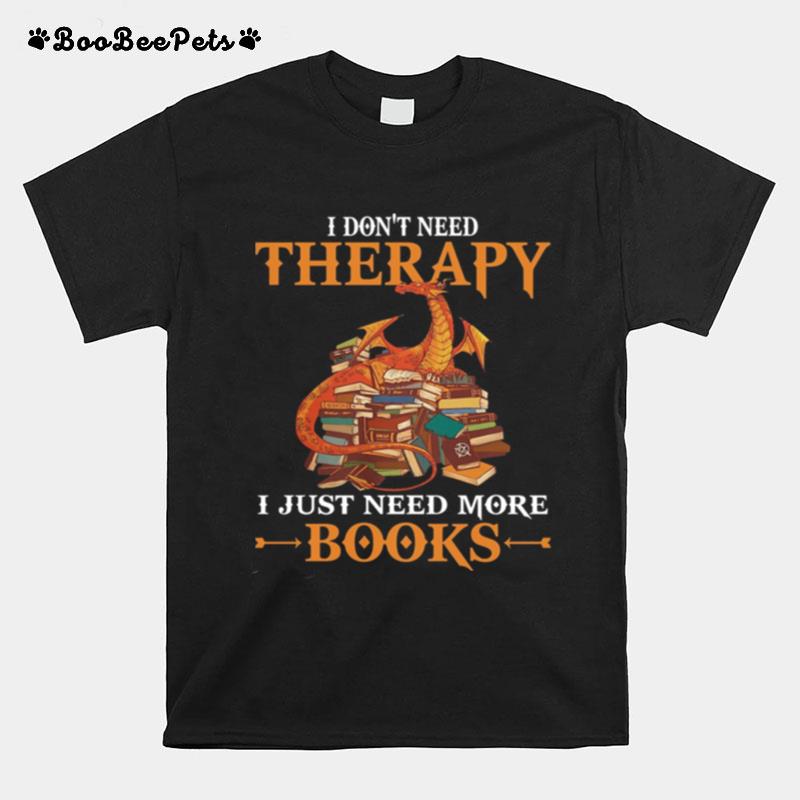 Dragon I Dont Need Therapy I Just Need More Books T-Shirt