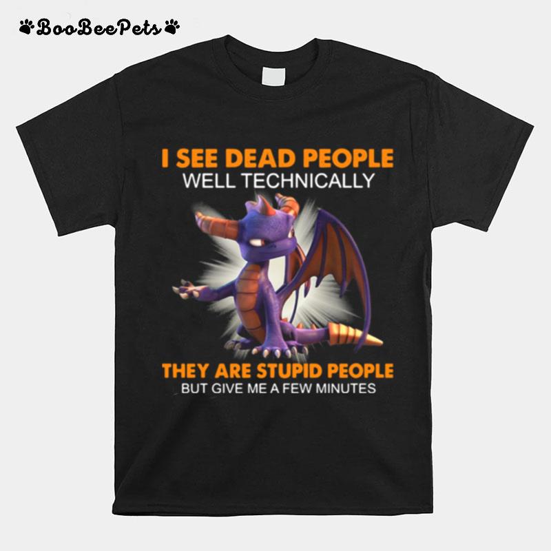 Dragon I See Dead People Well Technically They Are Stupid People But Give Me A Few Minutes T-Shirt
