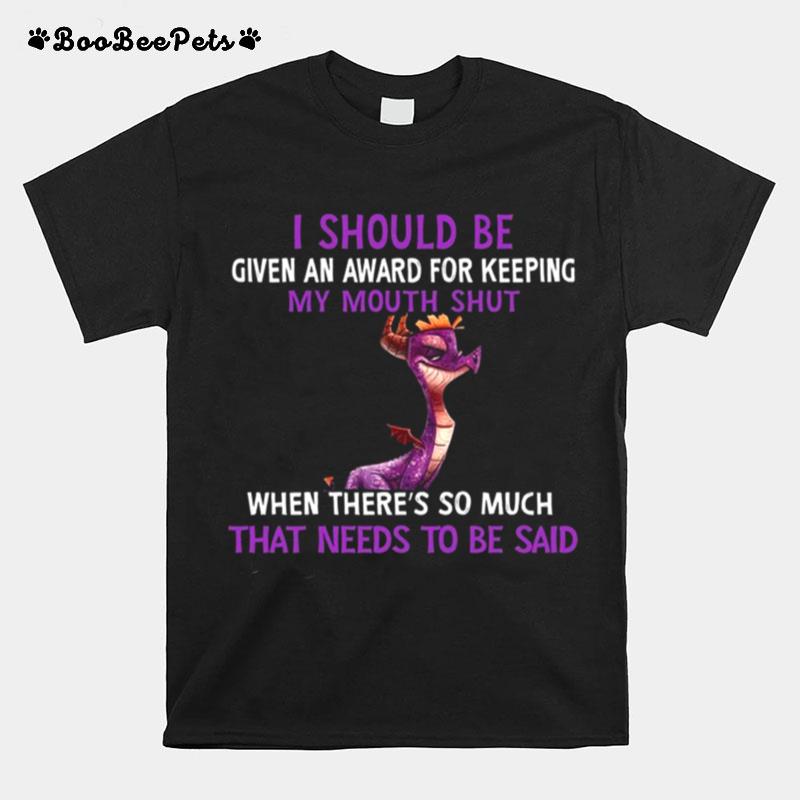 Dragon I Should Be Given An Award For Keeping My Mouth Shut When Theres So Much That Needs To Be Said T-Shirt