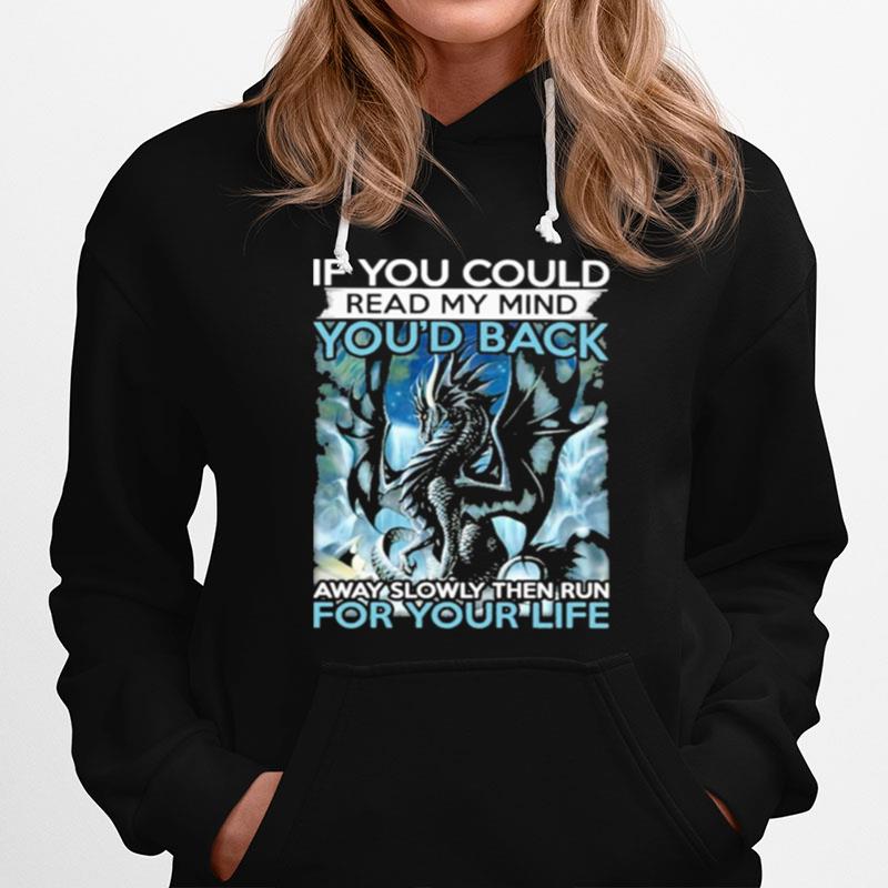 Dragon If You Could Read My Mind Youd Back Away Slowly Then Run For Your Life Hoodie