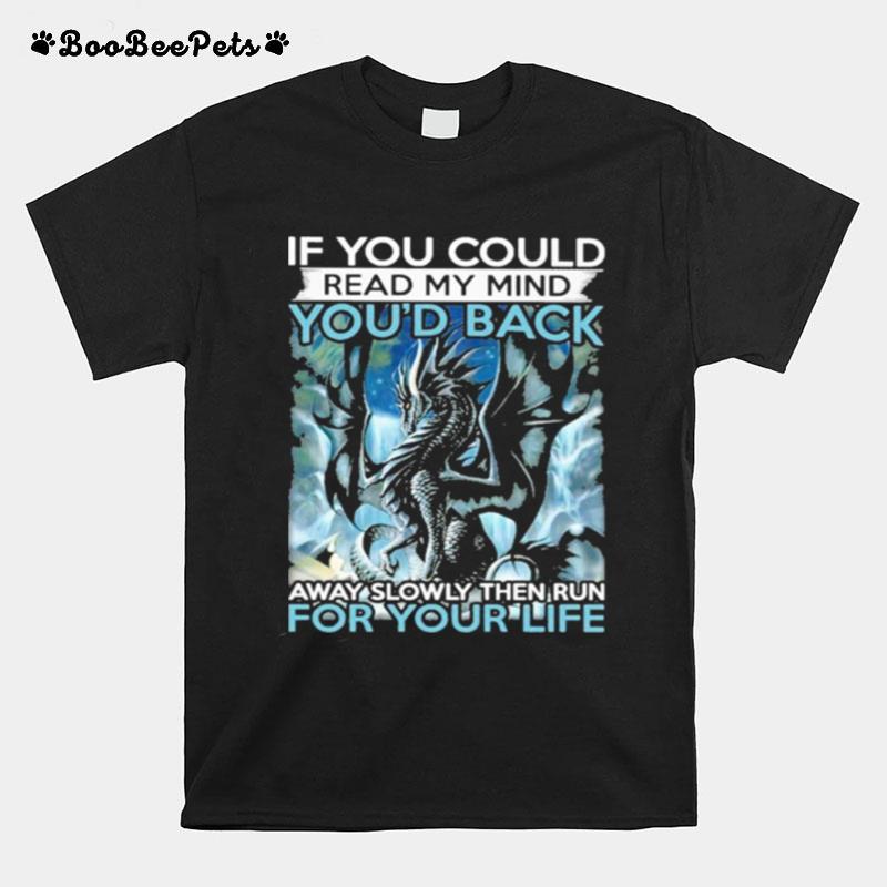 Dragon If You Could Read My Mind Youd Back Away Slowly Then Run For Your Life T-Shirt