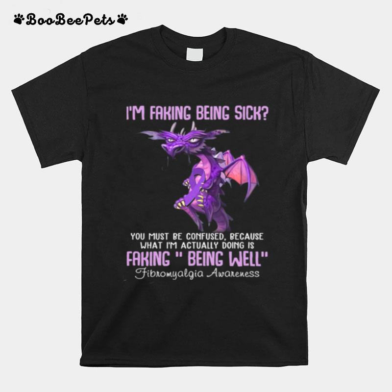 Dragon Im Faking Being Sick Faking Being Well T-Shirt