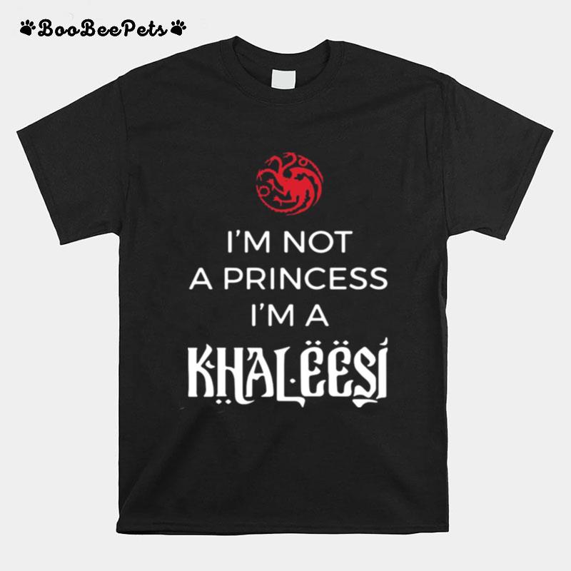 Dragon Im Not A Princess Im A Khaleesi T-Shirt