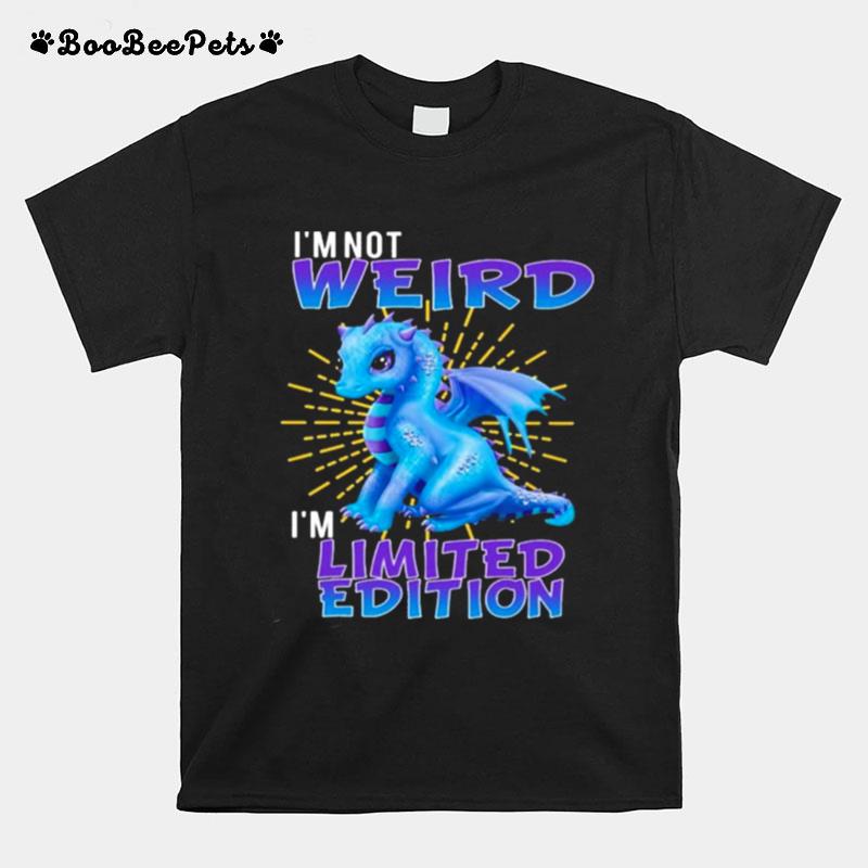 Dragon Im Not Weird Im Limited Edition 2022 T-Shirt