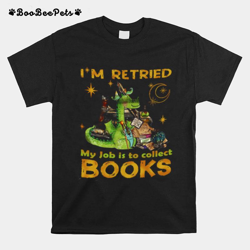 Dragon Im Retired My Job Is Collect Books T-Shirt