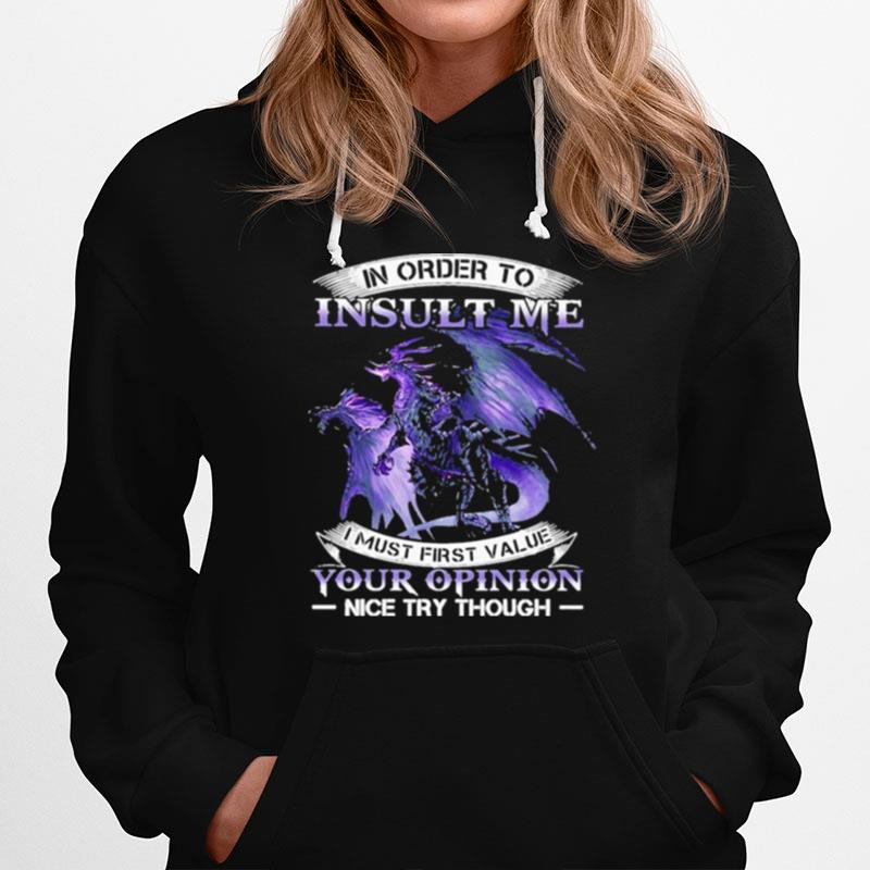 Dragon In Order To Insult Me I Must First Value Your Opinion Nice Try Though 2022 Hoodie