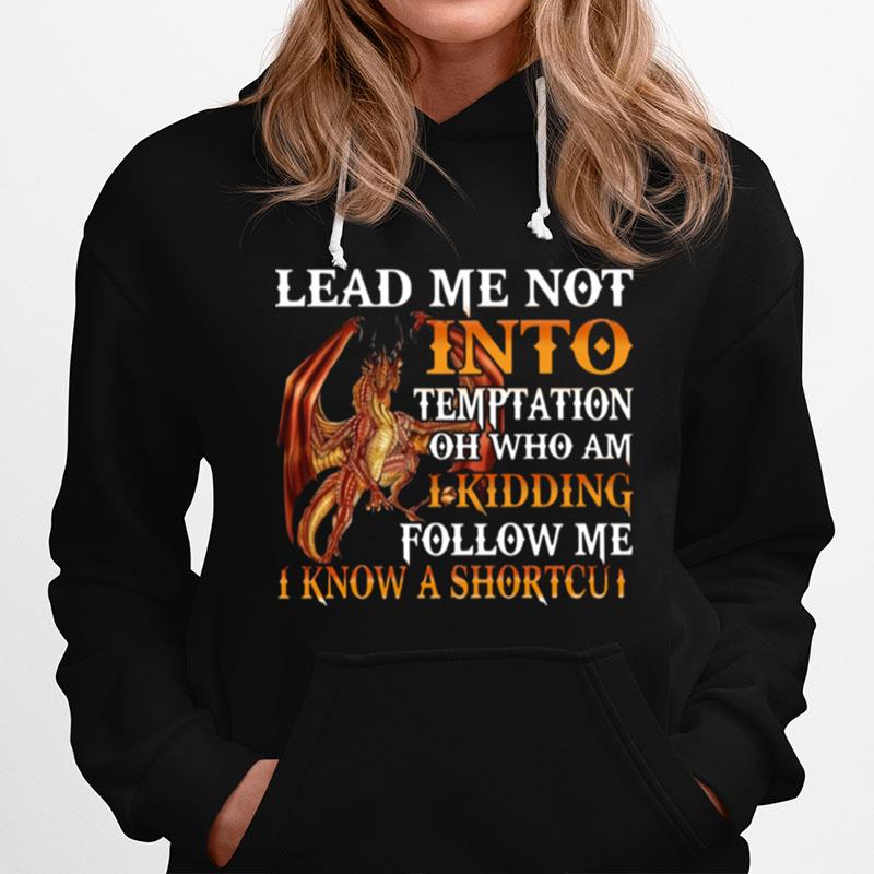 Dragon Lead Me Not Into Temptation Oh Who Am I Kidding Follow Me Hoodie