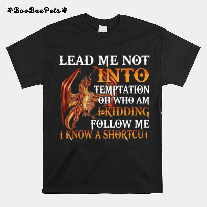 Dragon Lead Me Not Into Temptation Oh Who Am I Kidding Follow Me T-Shirt