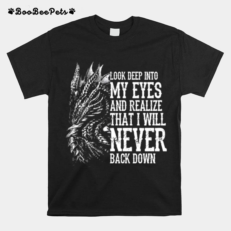 Dragon Look Deep Into My Eyes And Realize That I Will Never Back Down T-Shirt