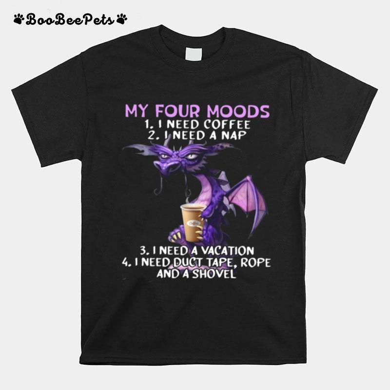 Dragon My Four Moods I Need Coffee I Need A Nap I Need A Vacation T-Shirt