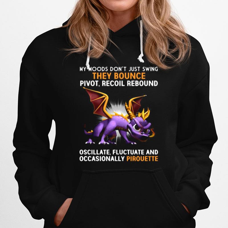 Dragon My Moods Dont Just Swing They Bounce Pivot Recoil Rebound Oscillate Fluctuate And Occasionally Pirouette Hoodie