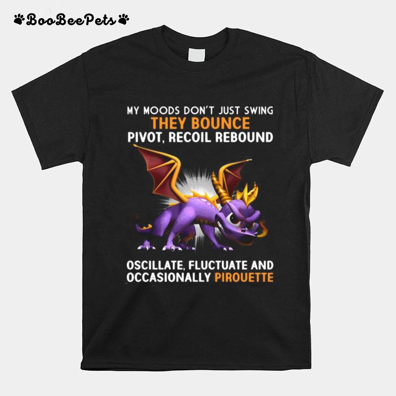 Dragon My Moods Dont Just Swing They Bounce Pivot Recoil Rebound Oscillate Fluctuate And Occasionally Pirouette T-Shirt