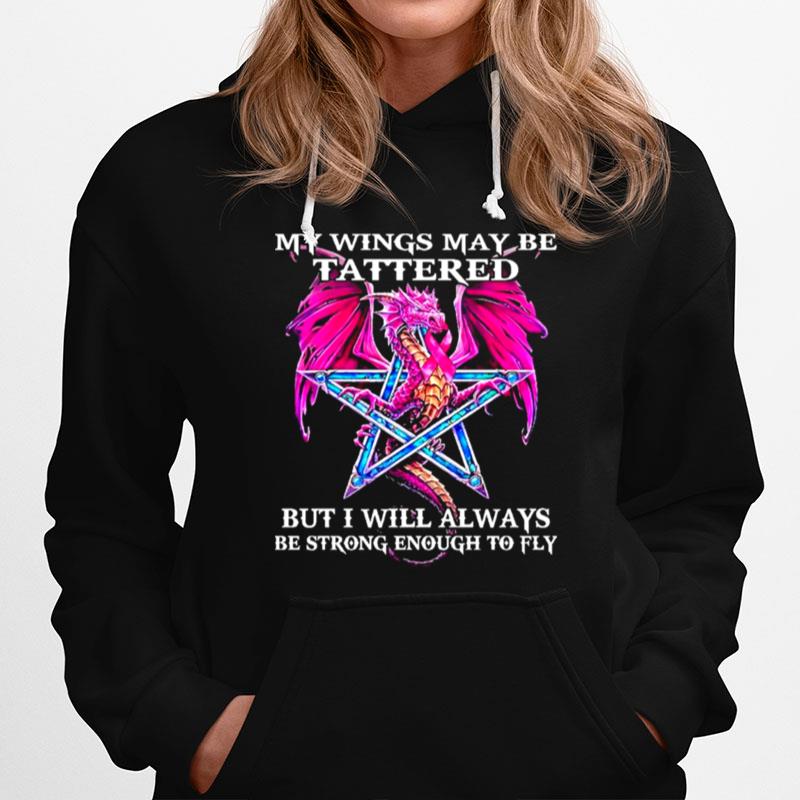 Dragon My Wings May Be Tattered But I Will Always Be Strong Enough To Fly Hoodie
