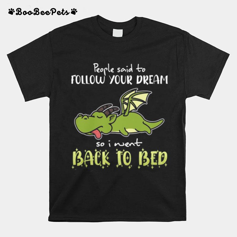 Dragon People Said To Follow Your Dreams So I Went Back To Bed T-Shirt