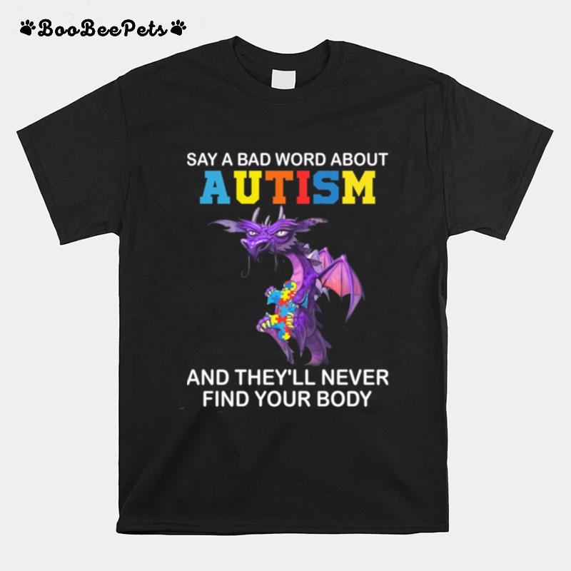 Dragon Say A Bad Word About Autism And Theyll Never Find Your Body T-Shirt