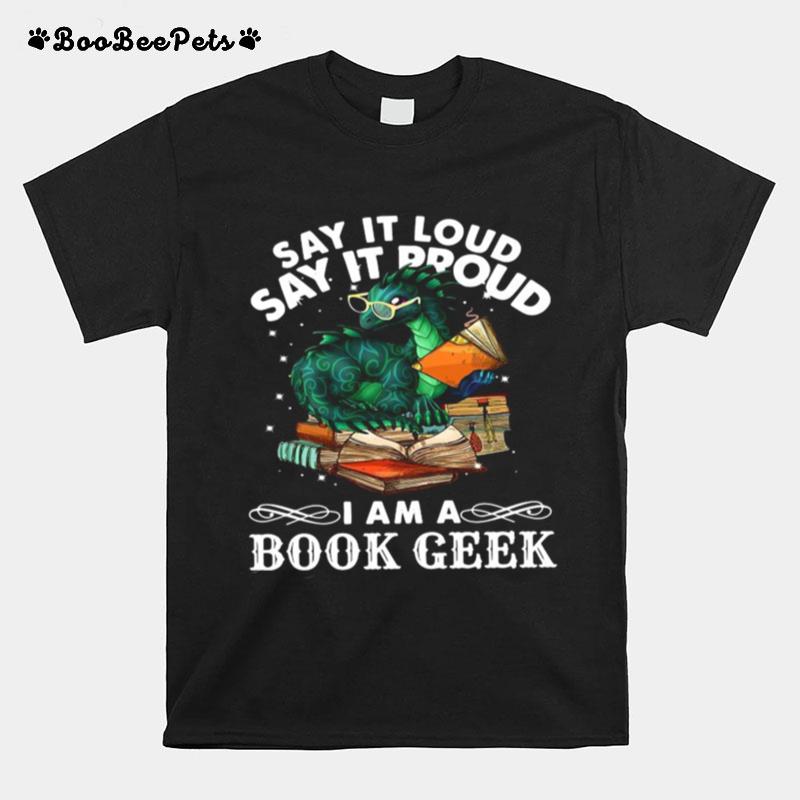 Dragon Say It Loud Say It Proud I Am A Book Geek T-Shirt