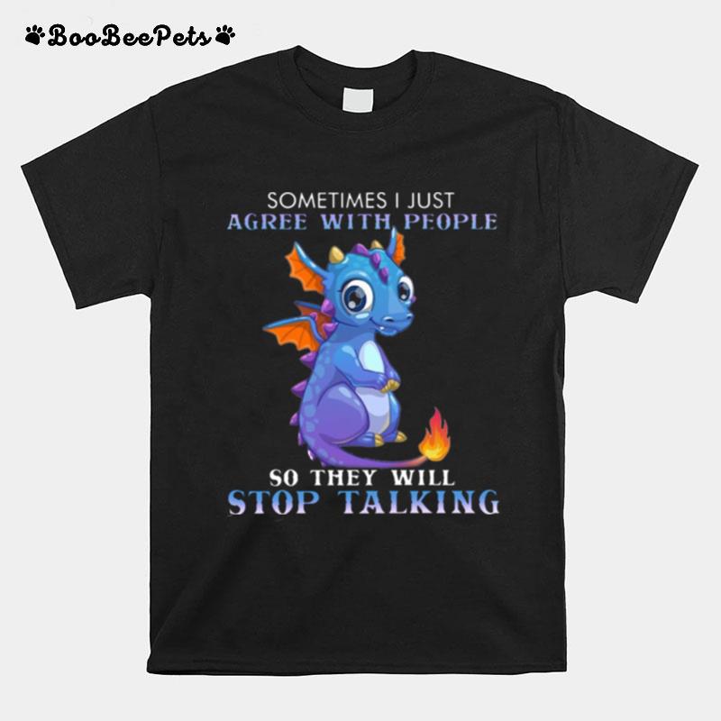 Dragon Sometimes I Just Agree With People So They Will Stop Talking T-Shirt
