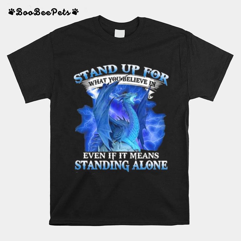 Dragon Stand Up For What You Believe In Even If It Means Standing Alone T-Shirt