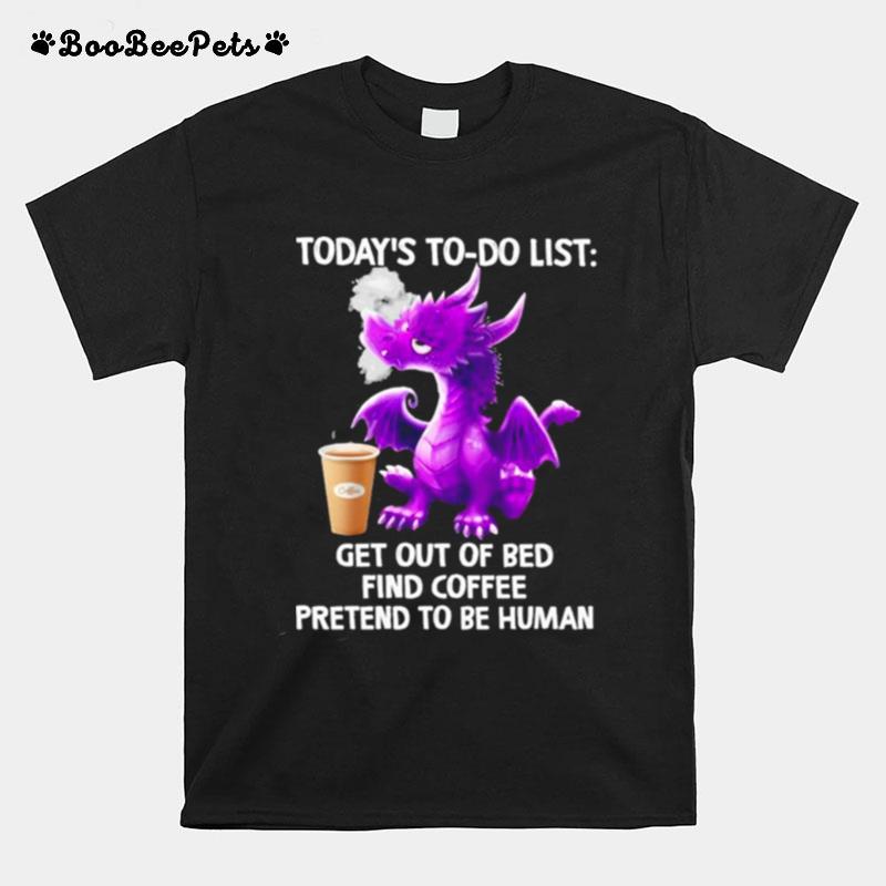 Dragon Todays To Do List Get Out Of Bed Find Coffee Pretend To Be Human 2022 T-Shirt