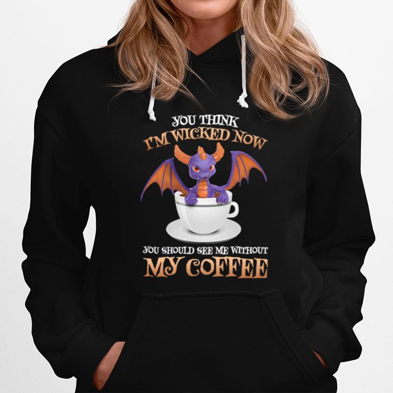 Dragon You Think Im Wicked Now You Should Me See Without My Coffee Hoodie