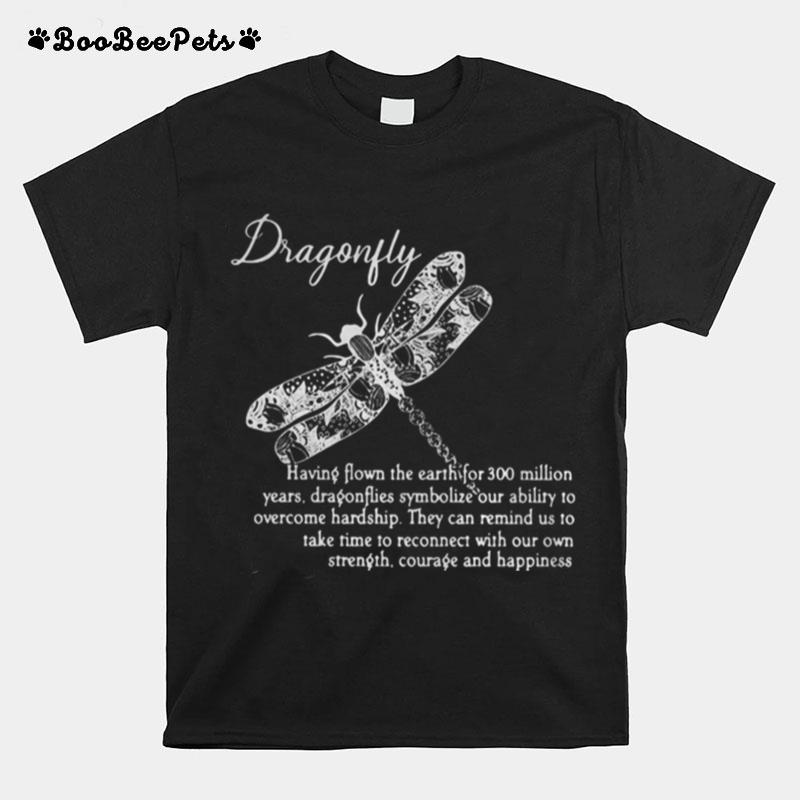 Dragonfly Having Flown The Earth For 300 Million Years Dragonflies Symbolize Our Ability To Overcome Hardship T-Shirt