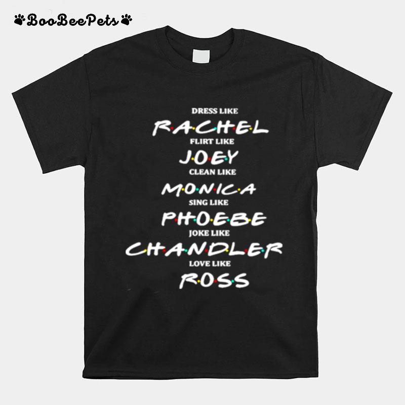 Dress Like Rachel Flirt Like Joey Claen Like Monica T-Shirt