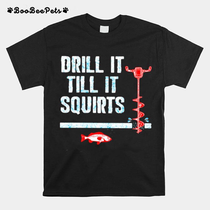 Drill It Till It Squirts Fishing T-Shirt