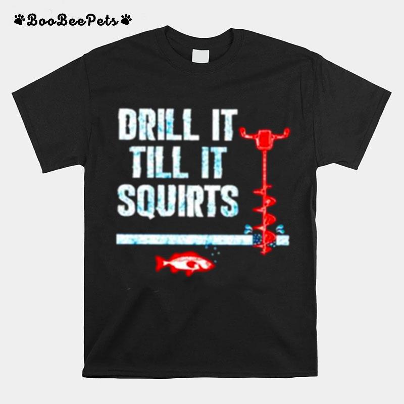 Drill It Till It Squirts Ice Fishing Auger Pullover T-Shirt