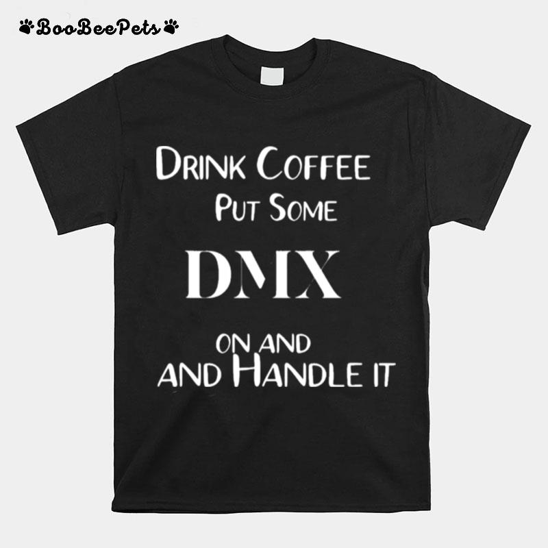 Drink Coffee Put Some Dmx On And Handle It Pray For Dmx T-Shirt