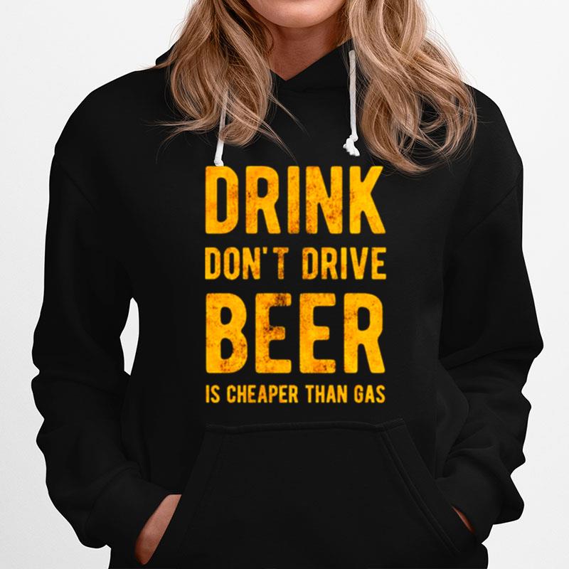 Drink Dont Drive Beer Is Cheaper Than Gas Hoodie