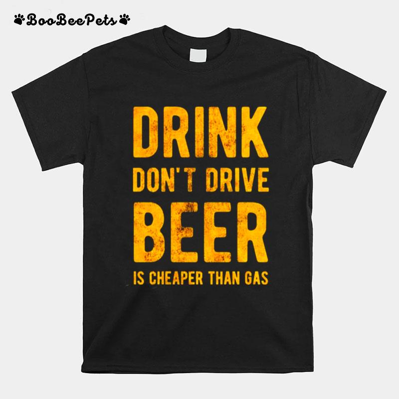 Drink Dont Drive Beer Is Cheaper Than Gas T-Shirt