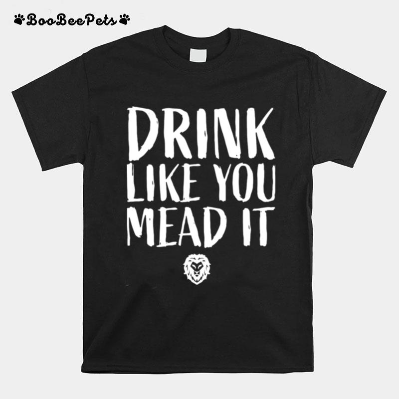 Drink Like You Mead It T-Shirt